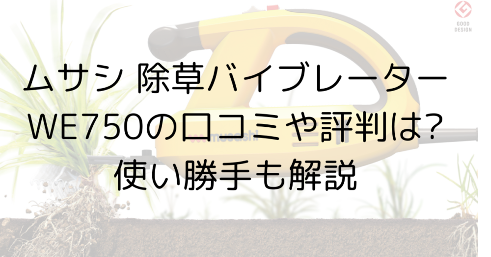 ムサシ 除草バイブレーターWE750(コードレス)の口コミや評判は?音や振動も解説 アラカンハート